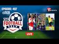 LIVE | The Football Show | Episode 497 | Talk Show | Football | Football Analyst | T Sports