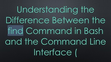 Understanding the Difference Between the find Command in Bash and the Command Line Interface (