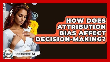 How Does Attribution Bias Affect Decision-Making? - Cognitive Therapy Hub