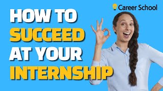 Internship: How to Succeed at Your Internship