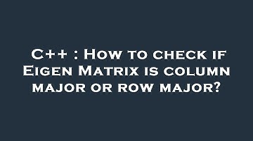 C++ : How to check if Eigen Matrix is column major or row major?
