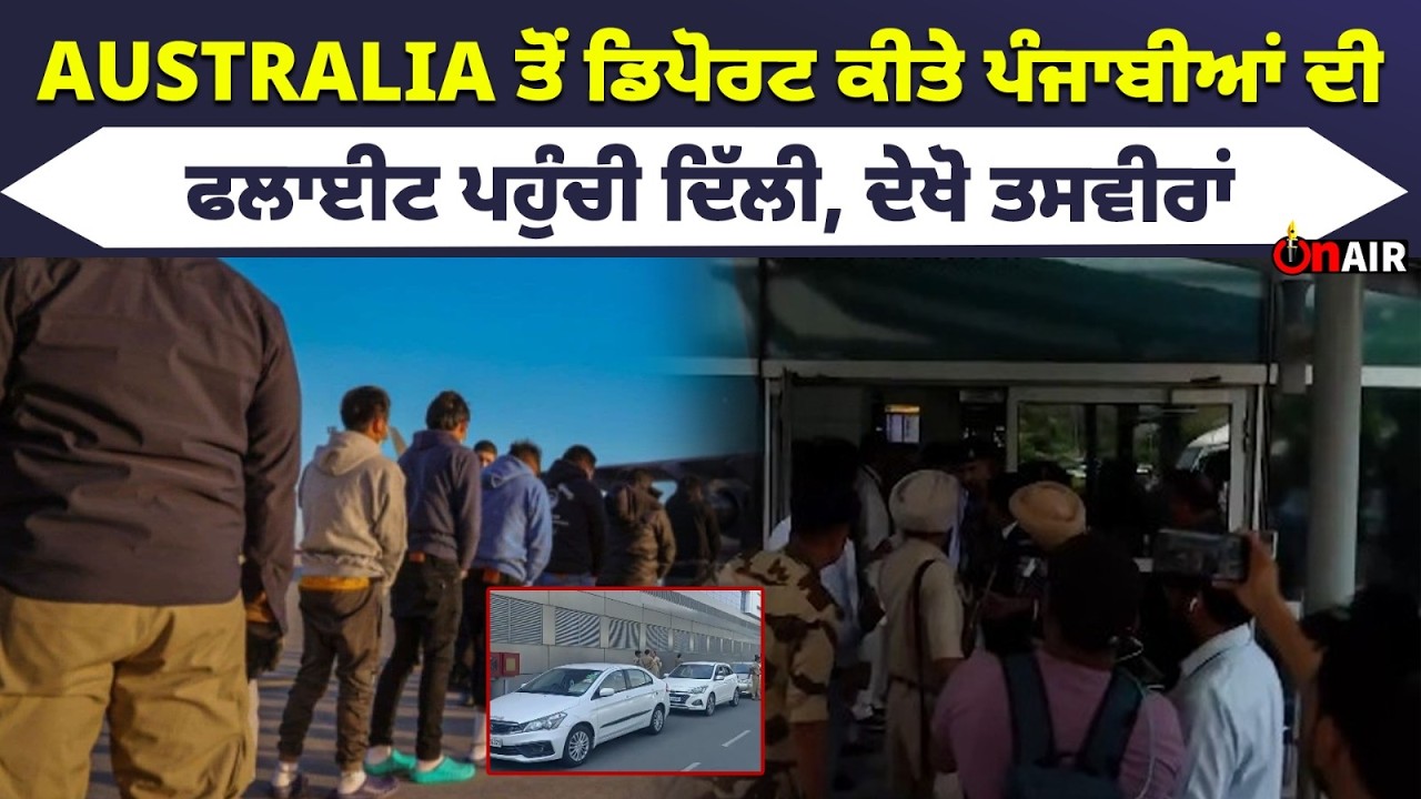ਆਸਟ੍ਰੇਲੀਆ ਤੋਂ ਡਿਪੋਰਟ ਕੀਤੇ ਪੰਜਾਬੀਆਂ ਦੀ ਫਲਾਈਟ ਪਹੁੰਚੀ ਦਿੱਲੀ, ਦੇਖੋ ਤਸਵੀਰਾਂ