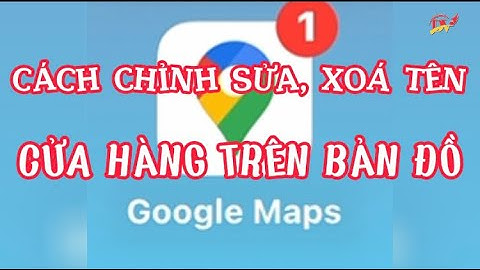 Cách chỉnh sửa tên cửa hàng trên bản đồ | Cách xoá tên cửa hàng trên Google map | Đại Vương Vlog