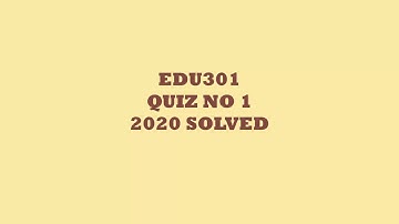 EDU301 Quiz no 1 Solved (2020)
