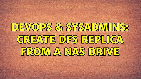 DevOps & SysAdmins: Create DFS replica from a NAS drive (2 Solutions!!)
