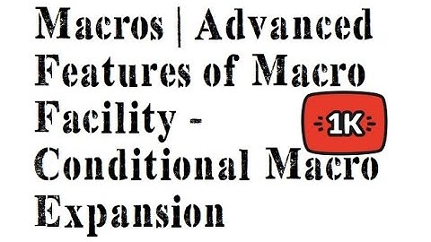 Macros | Advanced Features of Macro Facility - Conditional Macro Expansion