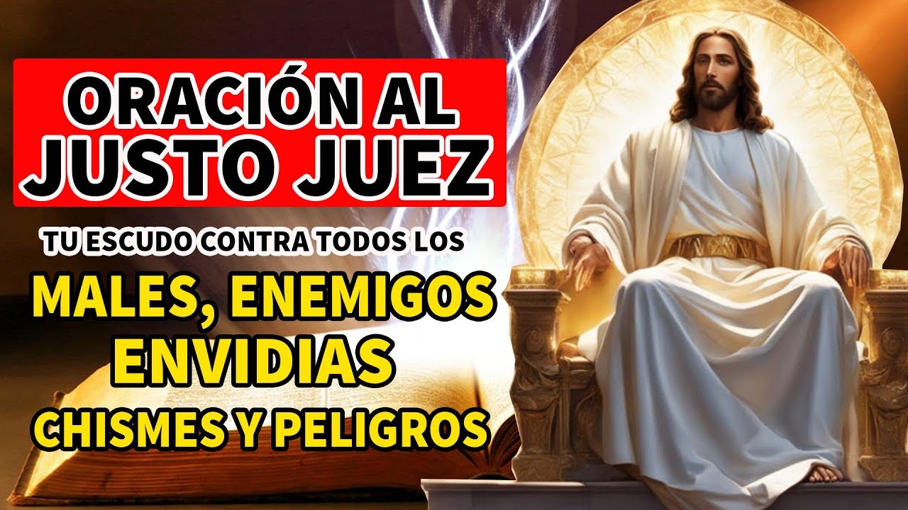 ORACIÓN AL JUSTO JUEZ - TU ESCUDO CONTRA TODOS LOS MALES, ENEMIGOS, ENVIDIAS, CHISMES Y PELIGROS