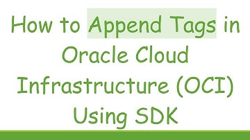 How to Append Tags in Oracle Cloud Infrastructure (OCI) Using SDK