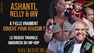 ASHANTI x NELLY :  L'HISTOIRE D'INFIDÉLITÉS QUI TORTURE MURDER INC.( IRV GOTTI)