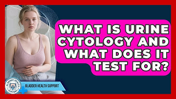 What Is Urine Cytology And What Does It Test For? - Bladder Health Support