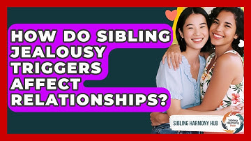 How Do Sibling Jealousy Triggers Affect Relationships? - Sibling Harmony Hub