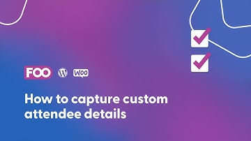 How to capture custom attendee details using WooCommerce and FooEvents