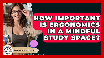 How Important Is Ergonomics In A Mindful Study Space? - High School Toolkit