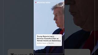 BREAKING: Trump Rejects Iran's Hormuz Ceasefire Plan as Tehran Insists on Diplomacy