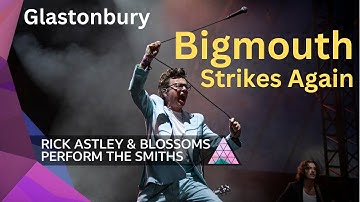 Bigmouth Strikes Again - Rick Astley - Smiths - Glastonbury - Blossoms Live