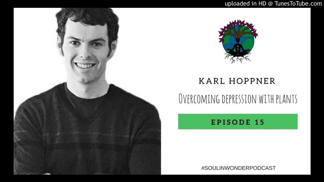 Karl Hoppner: Overcoming Depression with Plants | The Soul In Wonder Podcast #14