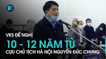 Cựu Chủ tịch Hà Nội Nguyễn Đức Chung bị đề nghị 10-12 năm tù | VTC1