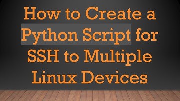 How to Create a Python Script for SSH to Multiple Linux Devices