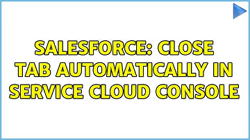 Salesforce: Close Tab automatically in Service Cloud Console