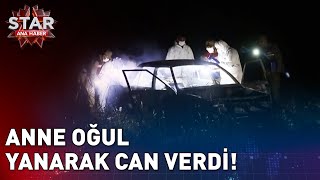 Anne Oğul Yanarak Can Verdi Star Ana Haber