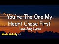 You Re The One My Heart Chose First Romantic Love Song Lyrics ЁЯШЪ You Re The One My Heart Chose First Romantic Love Song Lyrics ЁЯШЪ