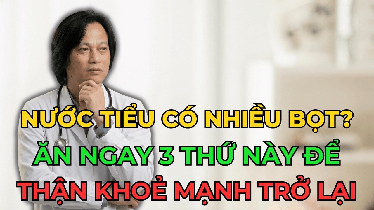 Nước Tiểu Có Bọt Là Thận Yếu! Ăn 3 Món Này Thận Khỏe Lại, Hết Bọt, Tốt Hơn Uống Thuốc Bổ