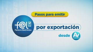 Factura electrónica en Línea -FEL- para exportadores desde Agencia Virtual.