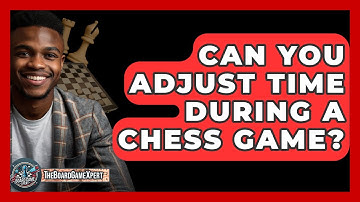 Can You Adjust Time During A Chess Game? - The Board Game Xpert