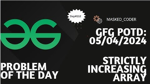 #112 | Strictly Increasing Array | gfg potd | 05-04-2024 | GFG Problem of The Day