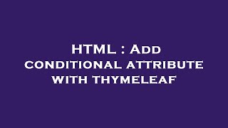 HTML : Add conditional attribute with thymeleaf