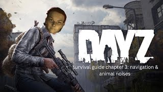 DAYZ survival guide chapter 3: navigation & animal noises