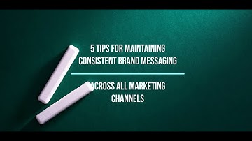5 Tips For Maintaining Consistent Brand Messaging Across All Marketing Channels