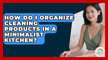 How Do I Organize Cleaning Products In A Minimalist Kitchen? - Minimalist Home Life