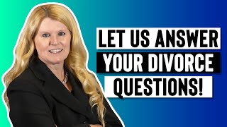 Let Us Answer YOUR Divorce Questions!