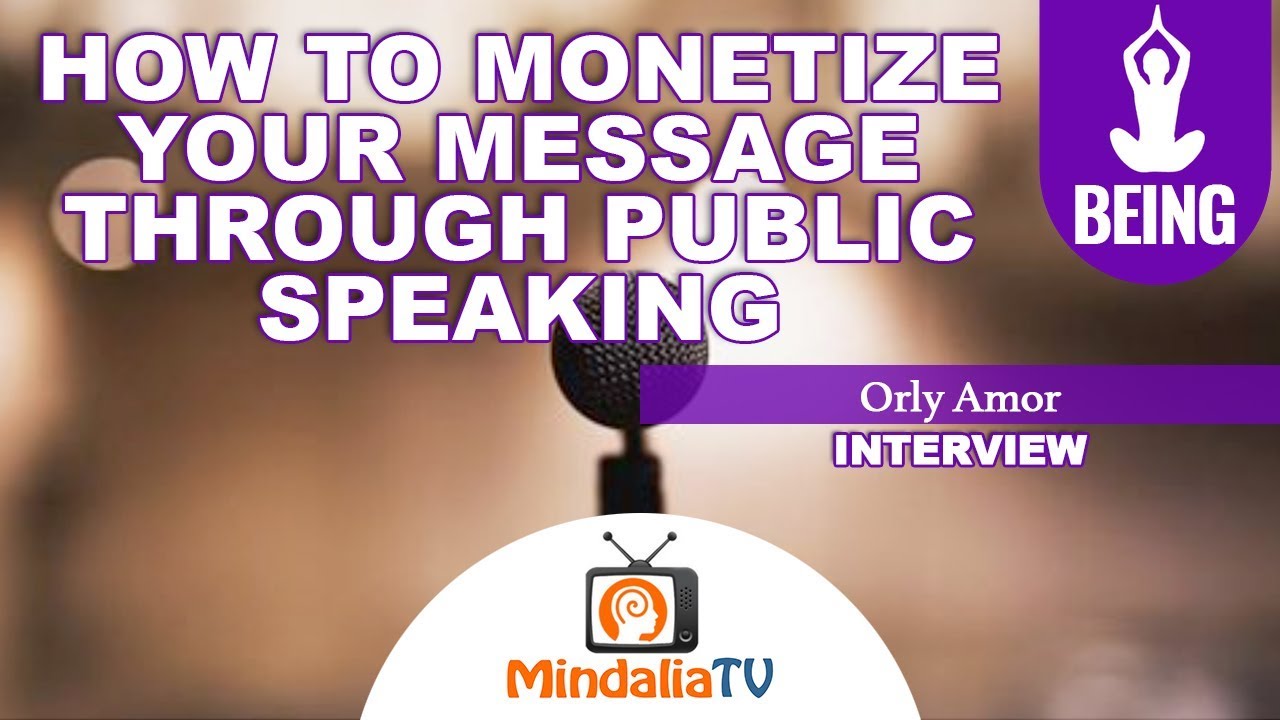 How to Monetize Your Message Through Public Speaking, by Orly Amor