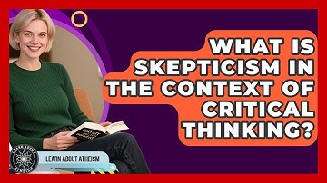 What Is Skepticism In The Context Of Critical Thinking? - Learn About Atheism