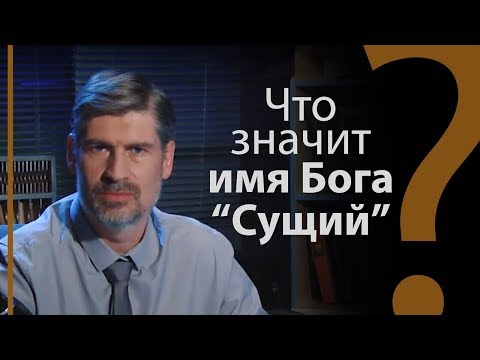 Что значит имя Бога «Сущий»? Исход 3:14