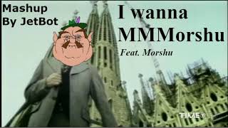 I Wanna MMMorshu (I wanna MMM, mashed with Morshu)
