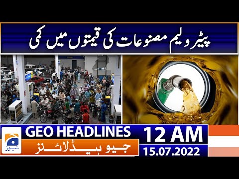 Geo News Headlines 12 AM - Reduction in Petroleum prices | 15 July 2022