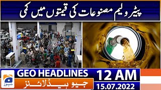 Geo News Headlines 12 AM - Reduction in Petroleum prices | 15 July 2022