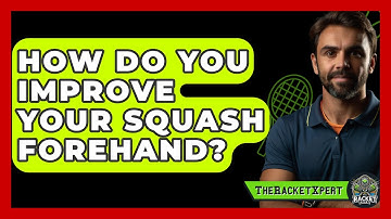 How Do You Improve Your Squash Forehand? - The Racket Xpert