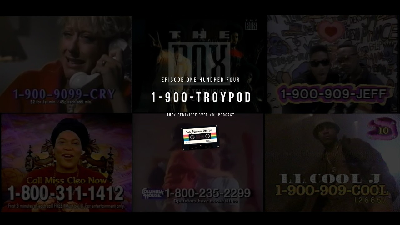 Episode 104 - 1-900-TROYPOD: 90s Algorithms - They Reminisce Over You Podcast