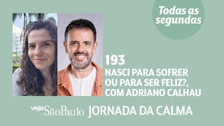 Nasci para sofrer ou para ser feliz?, com Adriano Calhau