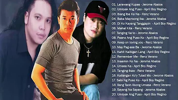 JEROME ABALOS - APRIL BOY REGINO -  RENZ VERANO  playLIST HITS || BEst of OPM TaGaLog  of ALL TIME