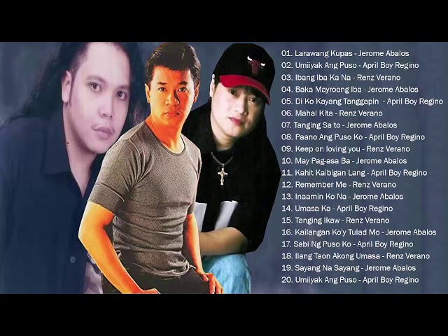 JEROME ABALOS - APRIL BOY REGINO -  RENZ VERANO  playLIST HITS || BEst of OPM TaGaLog  of ALL TIME class=