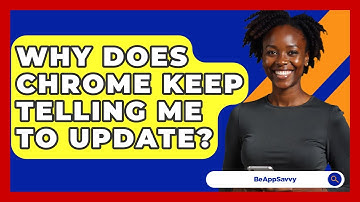 Why Does Chrome Keep Telling Me To Update? - Be App Savvy