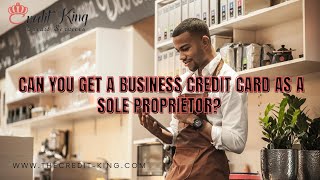 Can You Get a Business Credit Card As a Sole Proprietor? | TheCredit-King.com