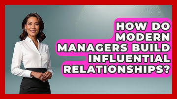 How Do Modern Managers Build Influential Relationships? - Modern Manager Toolbox