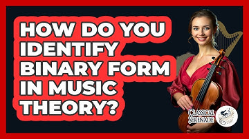 How Do You Identify Binary Form In Music Theory? - Classical Serenade
