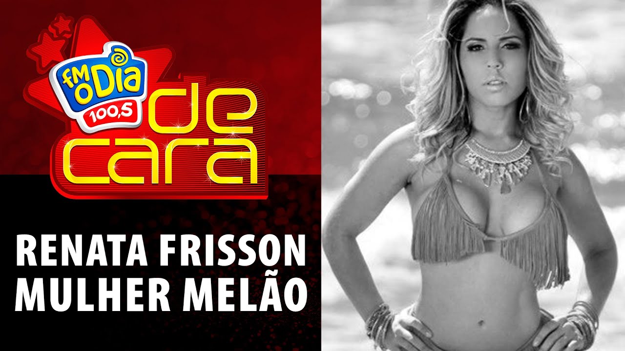 FM O Dia De Cara com Renata Frisson – Mulher Melão